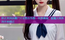 林正英国语僵尸片全集在线看：经典重温，驱魔大师系列不容错过