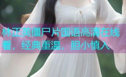 林正英僵尸片国语高清在线看，经典重温，胆小慎入