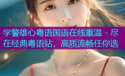 学警雄心粤语国语在线重温 - 尽在经典粤语站，高质流畅任你选