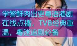 学警鲜肉出更粤语港剧在线点播，TVB经典重温，粤迷追剧必备