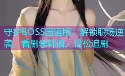 守护BOSS国语版：解锁职场逆袭，看剧学韩语，轻松追剧