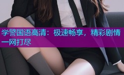 学警国语高清：极速畅享，精彩剧情一网打尽