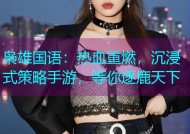 枭雄国语：热血重燃，沉浸式策略手游，等你逐鹿天下