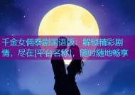 千金女佣泰剧国语版：解锁精彩剧情，尽在[平台名称]，随时随地畅享