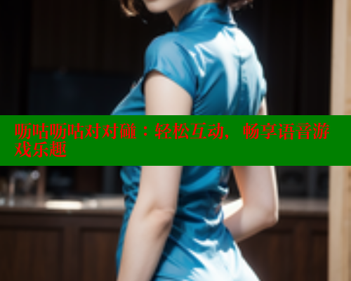 呖咕呖咕对对碰：轻松互动，畅享语音游戏乐趣 欲漫涩平台 第1张