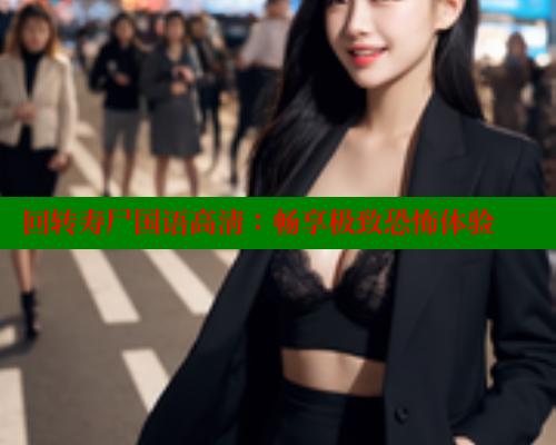 回转寿尸国语高清：畅享极致恐怖体验 欲漫涩网站 第1张