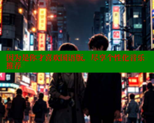 因为是你才喜欢国语版，尽享个性化音乐推荐
