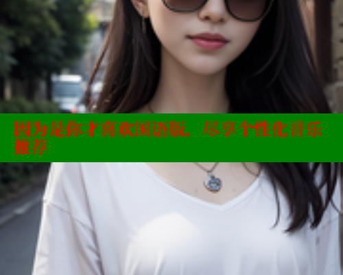 因为是你才喜欢国语版，尽享个性化音乐推荐 欲漫涩网站 第2张
