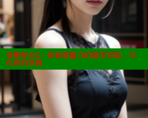 变相怪杰2：体验超能力的搞笑冒险，尽在你的掌握