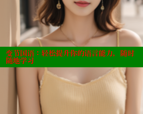 变节国语：轻松提升你的语言能力，随时随地学习 欲漫涩平台 第1张