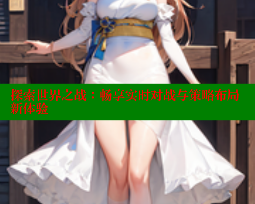 探索世界之战：畅享实时对战与策略布局新体验 欲漫涩平台 第1张