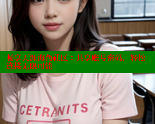 畅享天涯海角社区：共享账号密码，轻松连接无限可能