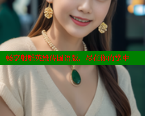 畅享射雕英雄传国语版，尽在你的掌中 欲漫涩 第1张