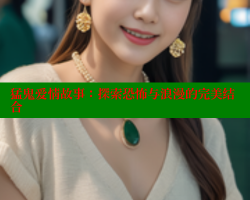 猛鬼爱情故事：探索恐怖与浪漫的完美结合