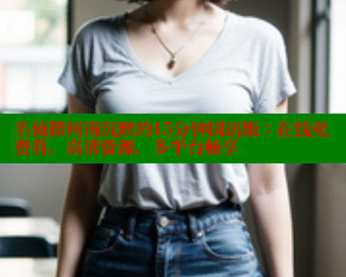 名侦探柯南沉默的15分钟国语版：在线免费看，高清资源，多平台畅享