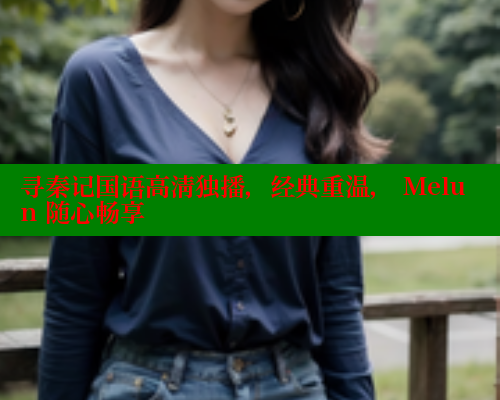 寻秦记国语高清独播，经典重温， Melun 随心畅享
