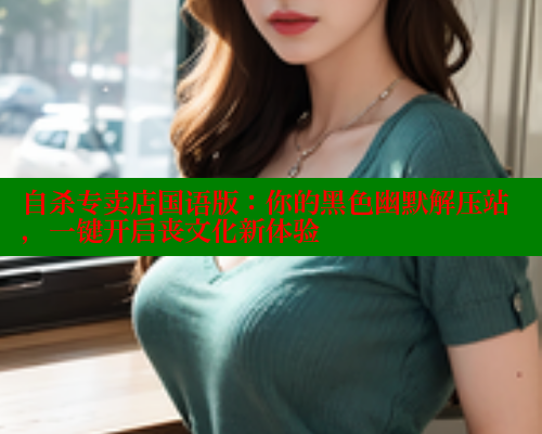 自杀专卖店国语版：你的黑色幽默解压站，一键开启丧文化新体验 欲漫涩 第1张