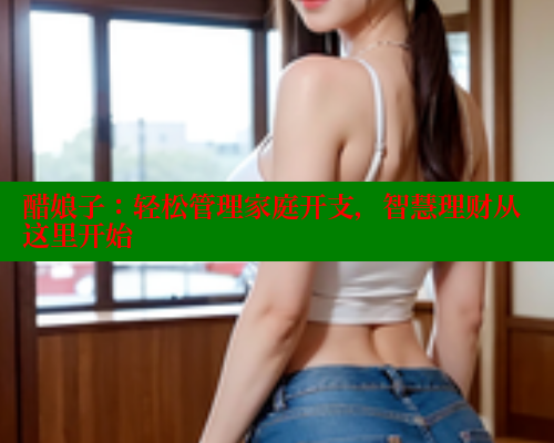 醋娘子：轻松管理家庭开支，智慧理财从这里开始