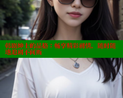 韩剧绅士的品格：畅享精彩剧情，随时随地追剧不间断 欲漫涩平台 第1张