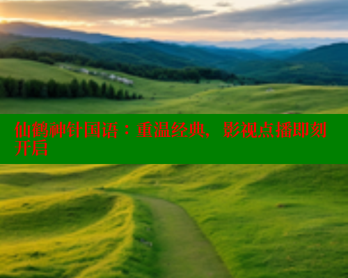 仙鹤神针国语：重温经典，影视点播即刻开启 欲漫涩 第1张