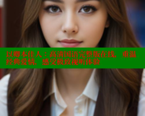以卿本佳人：高清国语完整版在线，重温经典爱情，感受极致视听体验 欲漫涩网站 第2张