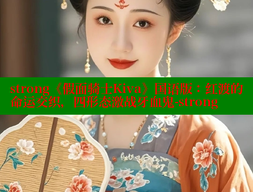 strong《假面骑士Kiva》国语版：红渡的命运交织，四形态激战牙血鬼-strong 欲漫涩官网 第1张