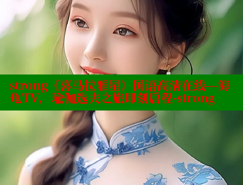 strong《喜马拉雅星》国语高清在线—海龟TV，瑜伽选夫之旅即刻启程-strong 欲漫涩网站 第2张