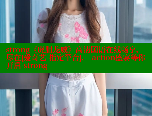 strong《虎胆龙威》高清国语在线畅享，尽在[爱奇艺-指定平台]， action盛宴等你开启-strong 欲漫涩 第1张