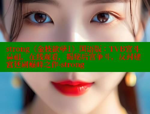 strong《金枝欲孽1》国语版：TVB宫斗鼻祖，在线观看，揭秘后宫争斗，反封建宫廷剧巅峰之作-strong 欲漫涩 第2张
