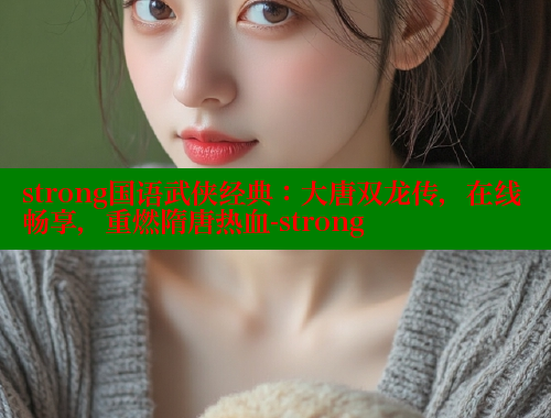strong国语武侠经典：大唐双龙传，在线畅享，重燃隋唐热血-strong 欲漫涩 第2张