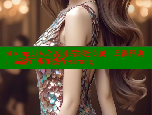strong男人之苦国语影迷专属：重温经典，高清正版在线看-strong 欲漫涩 第1张