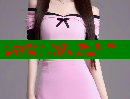 strong黑衣人1：高清国语版在线，尽在[爱奇艺-B站]，立即观看-strong
