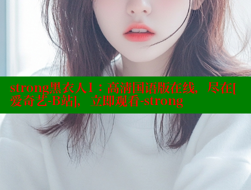 strong黑衣人1：高清国语版在线，尽在[爱奇艺-B站]，立即观看-strong 欲漫涩官网 第2张