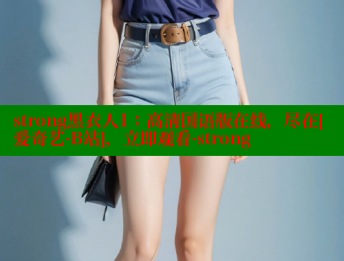 strong黑衣人1：高清国语版在线，尽在[爱奇艺-B站]，立即观看-strong 欲漫涩官网 第1张