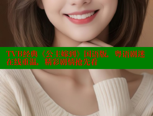 TVB经典《公主嫁到》国语版，粤语剧迷在线重温，精彩剧情抢先看 欲漫涩官网 第1张