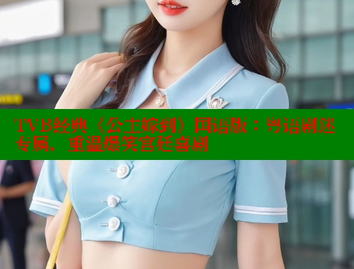 TVB经典《公主嫁到》国语版：粤语剧迷专属，重温爆笑宫廷喜剧 欲漫涩平台 第1张