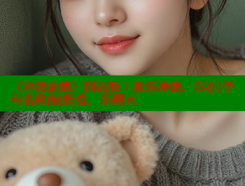 《冲浪企鹅》国语版：欢乐冲浪，尽在[平台名称]轻松看，乐翻天 欲漫涩平台 第2张