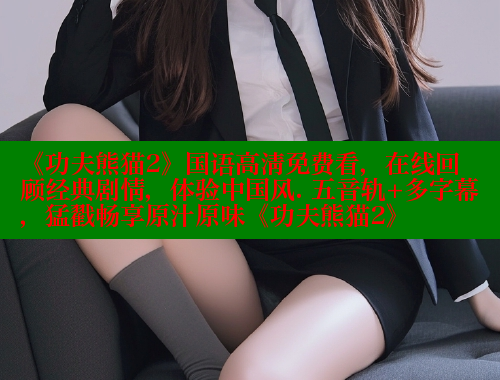 《功夫熊猫2》国语高清免费看，在线回顾经典剧情，体验中国风. 五音轨+多字幕，猛戳畅享原汁原味《功夫熊猫2》 欲漫涩平台 第1张