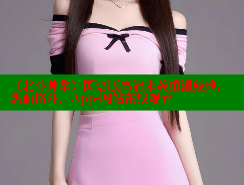 《北斗神拳》国语版高清来袭重温经典，热血格斗，App-网站在线观看