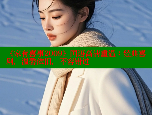 《家有喜事2009》国语高清重温：经典喜剧，温馨依旧，不容错过