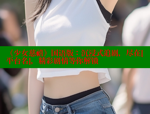 《少女慈禧》国语版：沉浸式追剧，尽在[平台名]，精彩剧情等你解锁 欲漫涩平台 第1张