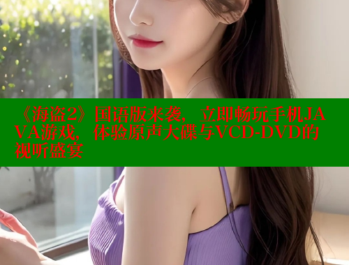 《海盗2》国语版来袭，立即畅玩手机JAVA游戏，体验原声大碟与VCD-DVD的视听盛宴 欲漫涩 第1张
