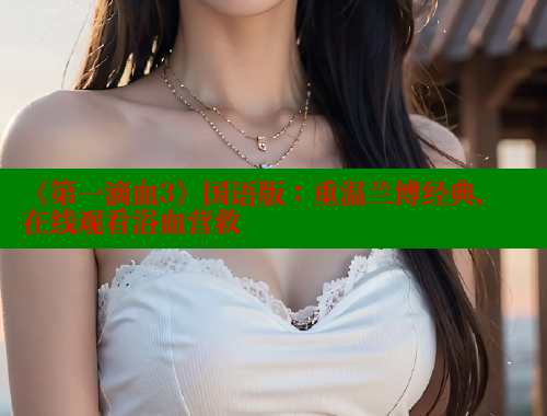 《第一滴血3》国语版：重温兰博经典，在线观看浴血营救 欲漫涩平台 第2张