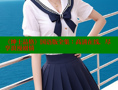 《绅士品格》国语版全集：高清在线，尽享浪漫剧情 欲漫涩网站 第1张