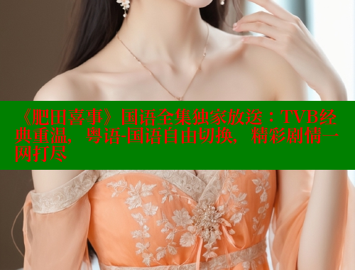 《肥田喜事》国语全集独家放送：TVB经典重温，粤语-国语自由切换，精彩剧情一网打尽 欲漫涩平台 第1张