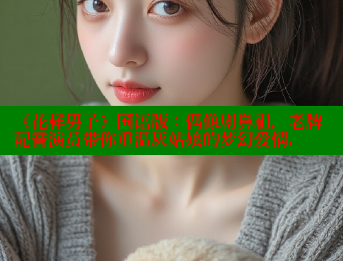 《花样男子》国语版：偶像剧鼻祖，老牌配音演员带你重温灰姑娘的梦幻爱情. 欲漫涩官网 第1张