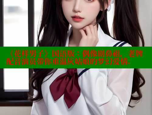 《花样男子》国语版：偶像剧鼻祖，老牌配音演员带你重温灰姑娘的梦幻爱情. 欲漫涩官网 第2张