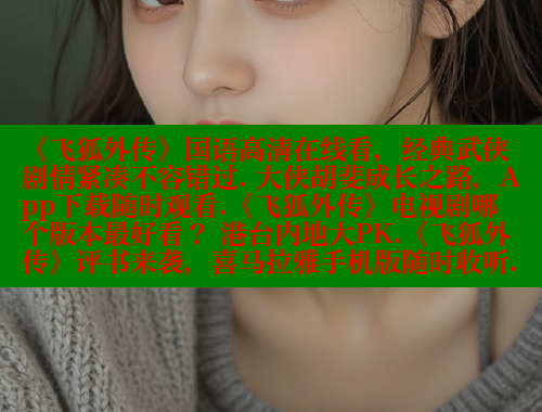 《飞狐外传》国语高清在线看，经典武侠剧情紧凑不容错过. 大侠胡斐成长之路，App下载随时观看.《飞狐外传》电视剧哪个版本最好看？ 港台内地大PK.《飞狐外传》评书来袭，喜马拉雅手机版随时收听. 欲漫涩平台 第1张