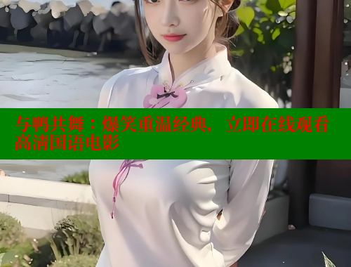 与鸭共舞：爆笑重温经典，立即在线观看高清国语电影 欲漫涩平台 第1张