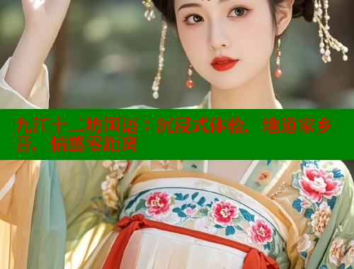 九江十二坊国语：沉浸式体验，地道家乡音，情感零距离 欲漫涩 第2张